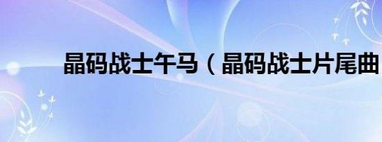 晶码战士午马（晶码战士片尾曲）