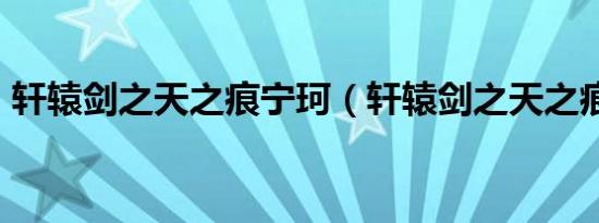 轩辕剑之天之痕宁珂（轩辕剑之天之痕dvd）