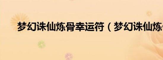 梦幻诛仙炼骨幸运符（梦幻诛仙炼骨）