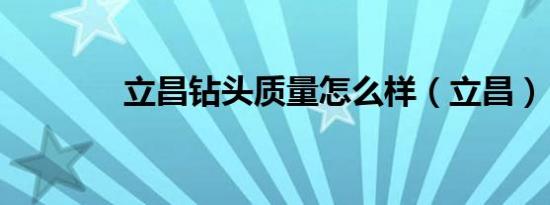 立昌钻头质量怎么样（立昌）