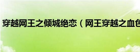 穿越网王之倾城绝恋（网王穿越之血色魅狐）