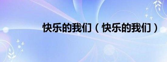 快乐的我们（快乐的我们）