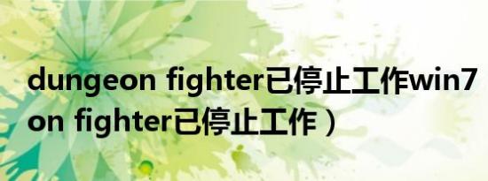 dungeon fighter已停止工作win7（dungeon fighter已停止工作）