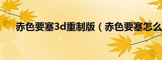 赤色要塞3d重制版（赤色要塞怎么进）