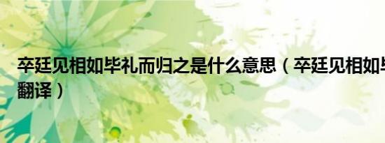 卒廷见相如毕礼而归之是什么意思（卒廷见相如毕礼而归之翻译）