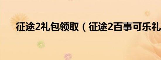 征途2礼包领取（征途2百事可乐礼包）