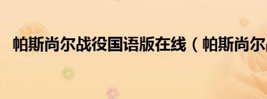 帕斯尚尔战役国语版在线（帕斯尚尔战役）