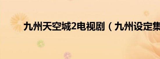 九州天空城2电视剧（九州设定集）
