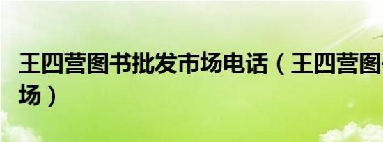 王四营图书批发市场电话（王四营图书批发市场）