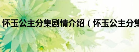 怀玉公主分集剧情介绍（怀玉公主分集介绍）