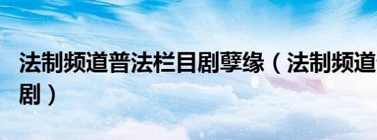法制频道普法栏目剧孽缘（法制频道普法栏目剧）