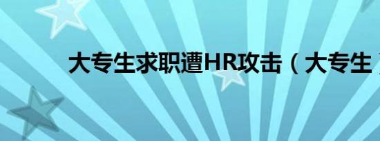 大专生求职遭HR攻击（大专生）