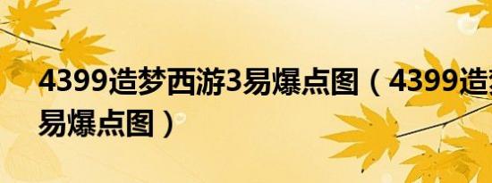 4399造梦西游3易爆点图（4399造梦西游3易爆点图）