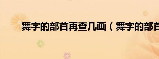 舞字的部首再查几画（舞字的部首）