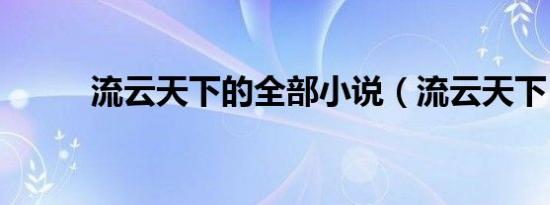 流云天下的全部小说（流云天下）