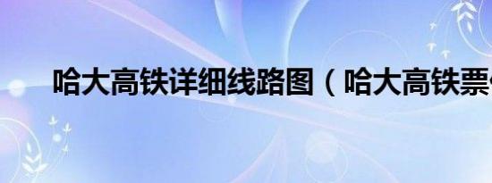 哈大高铁详细线路图（哈大高铁票价）