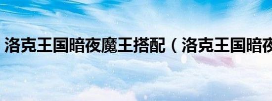 洛克王国暗夜魔王搭配（洛克王国暗夜之光）