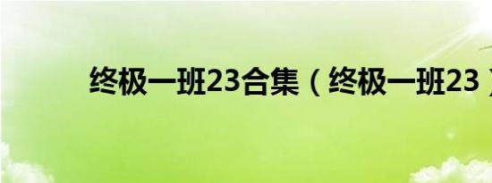 终极一班23合集（终极一班23）