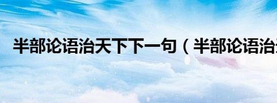 半部论语治天下下一句（半部论语治天下）