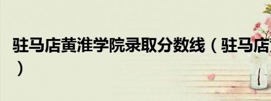 驻马店黄淮学院录取分数线（驻马店黄淮学院）