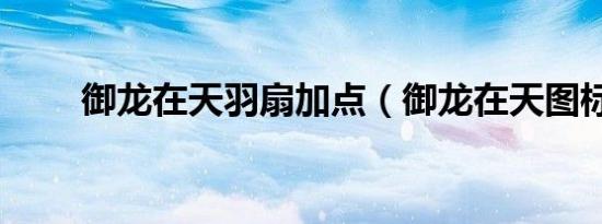 御龙在天羽扇加点（御龙在天图标）