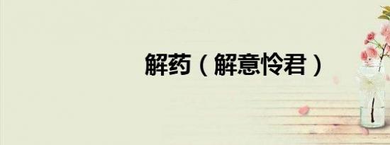 解药（解意怜君）