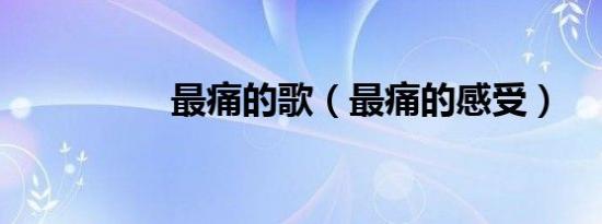 最痛的歌（最痛的感受）
