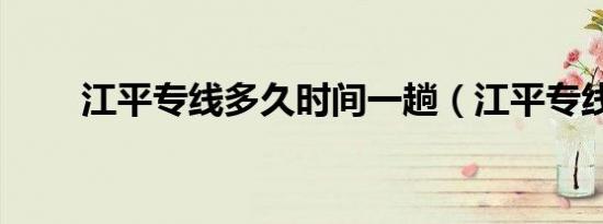 江平专线多久时间一趟（江平专线）