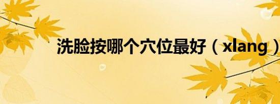 洗脸按哪个穴位最好（xlang）