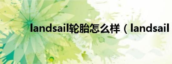 landsail轮胎怎么样（landsail）