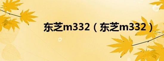 东芝m332（东芝m332）