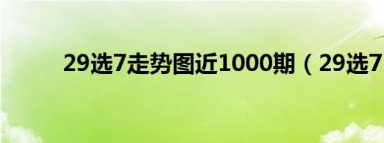 29选7走势图近1000期（29选7）