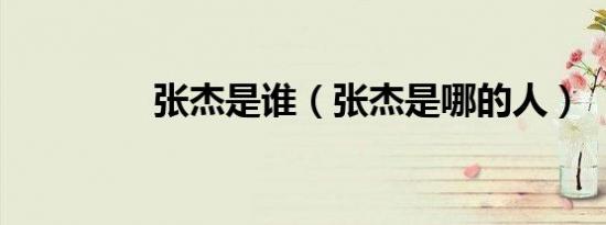 张杰是谁（张杰是哪的人）