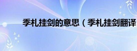 季札挂剑的意思（季札挂剑翻译）