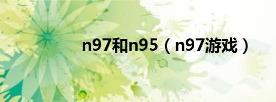 n97和n95（n97游戏）