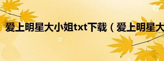 爱上明星大小姐txt下载（爱上明星大小姐）