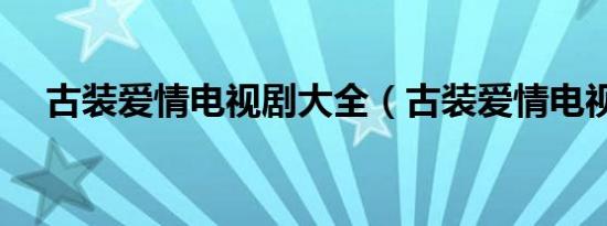 古装爱情电视剧大全（古装爱情电视剧）