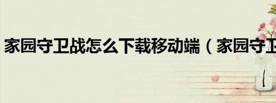 家园守卫战怎么下载移动端（家园守卫战ce）