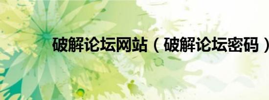 破解论坛网站（破解论坛密码）