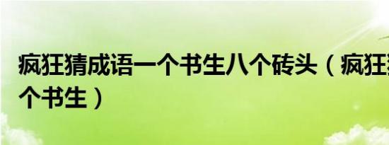 疯狂猜成语一个书生八个砖头（疯狂猜成语一个书生）