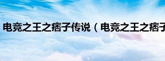 电竞之王之痞子传说（电竞之王之痞子传说）