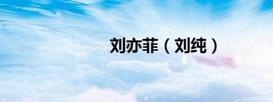 刘亦菲（刘纯）