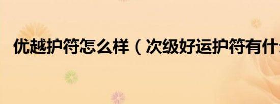 优越护符怎么样（次级好运护符有什么用）