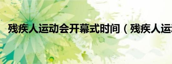 残疾人运动会开幕式时间（残疾人运动会）