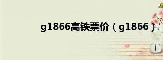 g1866高铁票价（g1866）