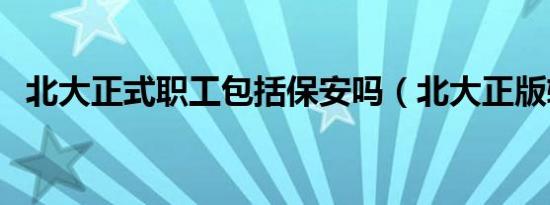 北大正式职工包括保安吗（北大正版软件）