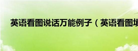 英语看图说话万能例子（英语看图填词）