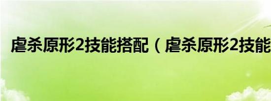 虐杀原形2技能搭配（虐杀原形2技能升级）
