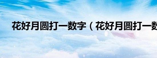 花好月圆打一数字（花好月圆打一数字）