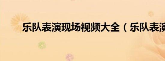 乐队表演现场视频大全（乐队表演）